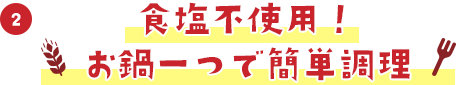 食塩不使用！お鍋一つで簡単調理