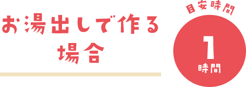 お湯出しで作る場合 目安時間 1時間