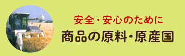 安全・安心のために商品の原料・原産国