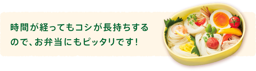 時間が経ってもコシが長持ちするので、お弁当にもピッタリです！