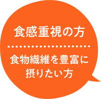 食感重視の方　食物繊維を豊富に摂りたい方