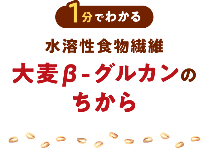 1分でわかる 水溶性食物繊維 大麦Β-グルカンのちから