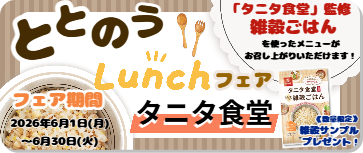 ととのうLunchフェア タニタ食堂 「タニタ食堂」監修雑穀ごはんを使ったメニューがお召し上がりいただけます フェア期間2026年6月1日(月)から6月30日(火) 【数量限定】雑穀サンプルプレゼント