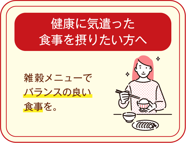 健康に気遣った食事を摂りたい方へ 雑穀メニューでバランスの良い食事を。